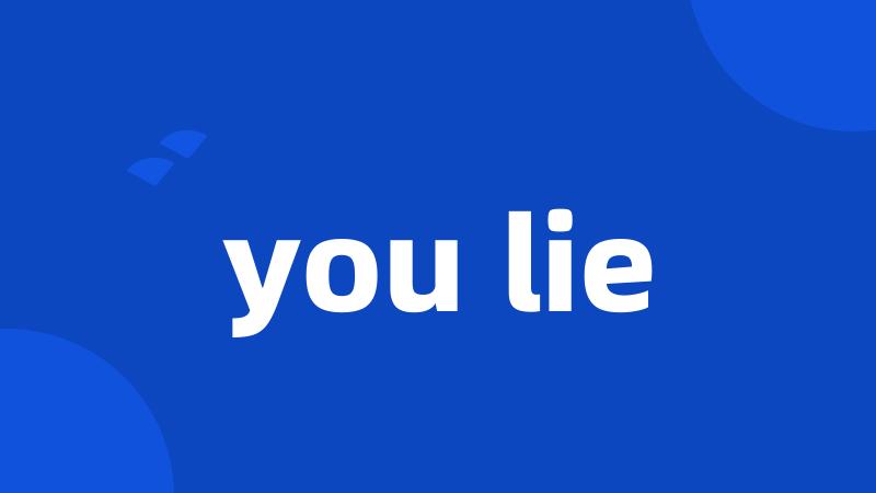 you lie