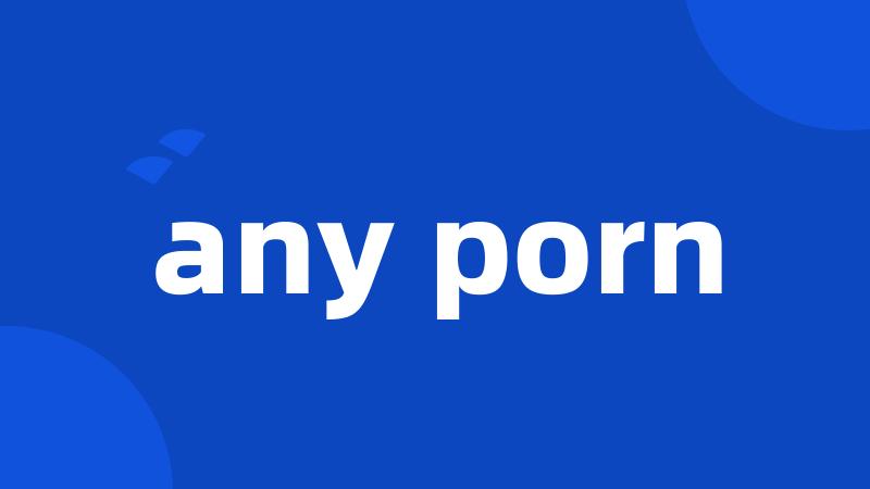 any porn