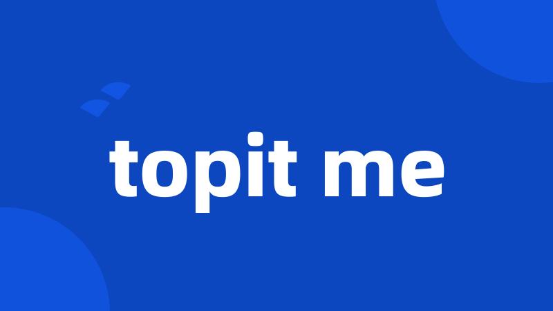 topit me