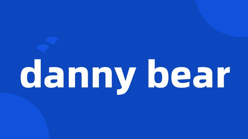 danny bear