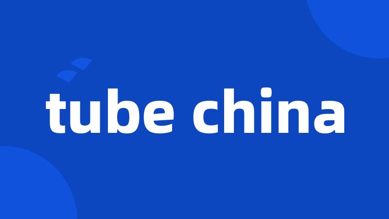 tube china