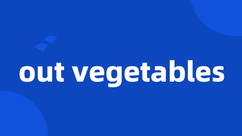 out vegetables