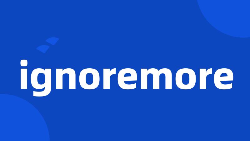 ignoremore