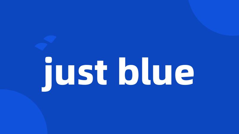 just blue