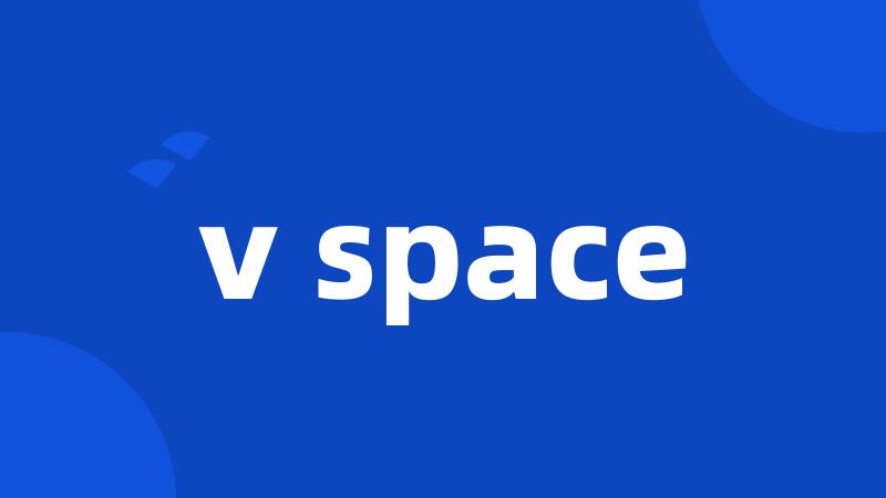 v space