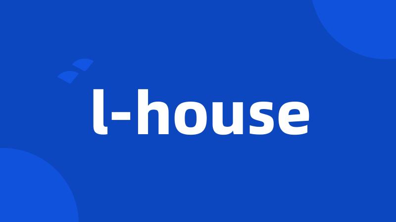 l-house