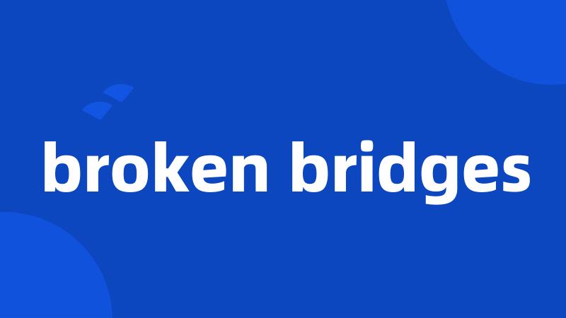 broken bridges