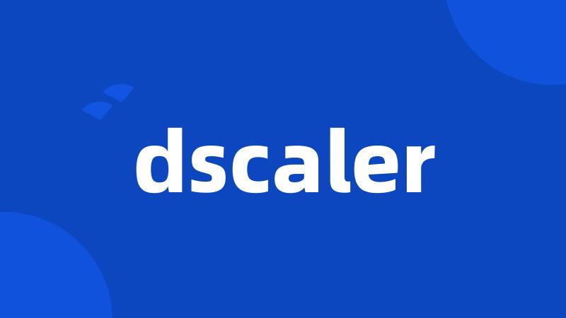 dscaler