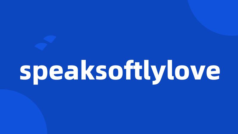 speaksoftlylove