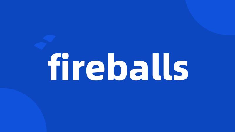 fireballs