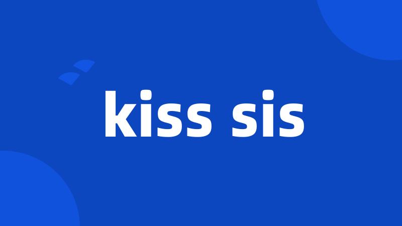 kiss sis