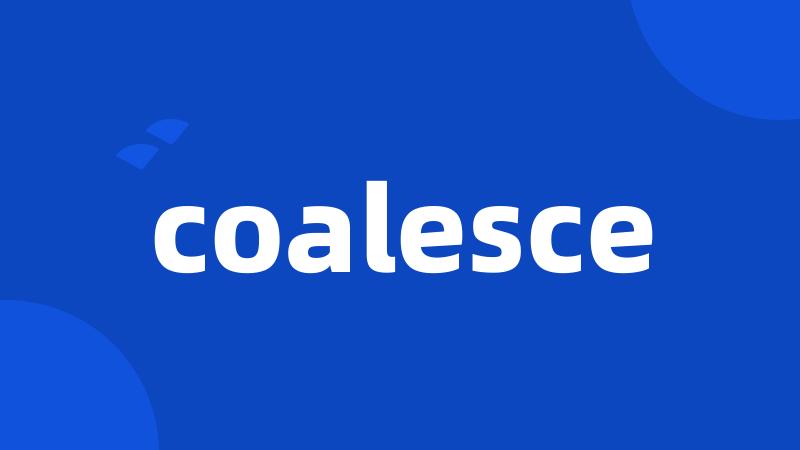 coalesce