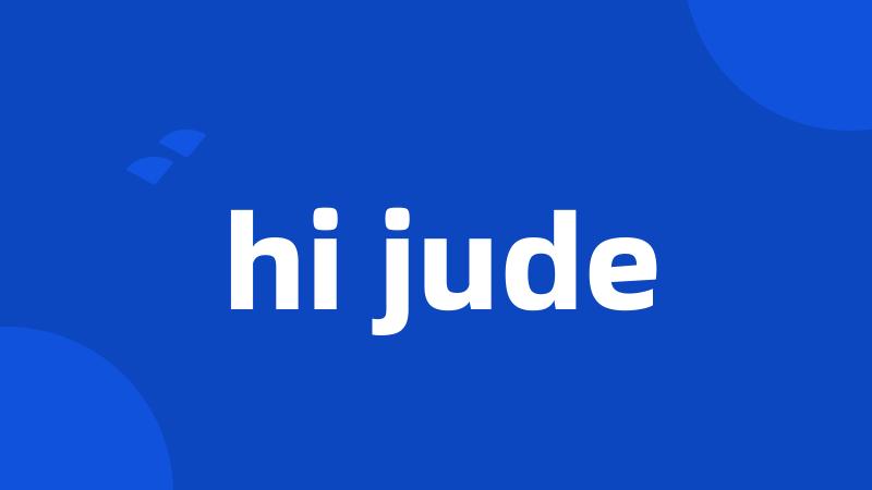 hi jude