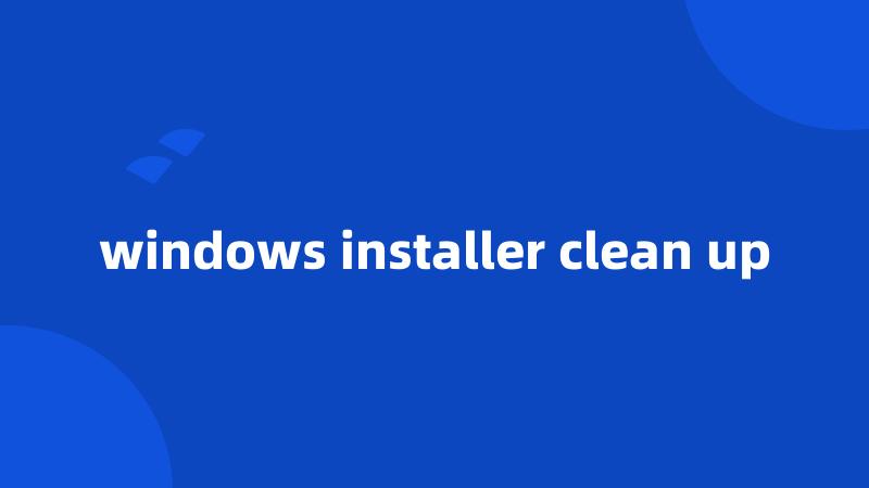 windows installer clean up