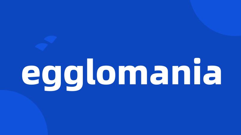 egglomania