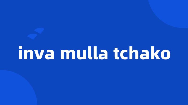 inva mulla tchako