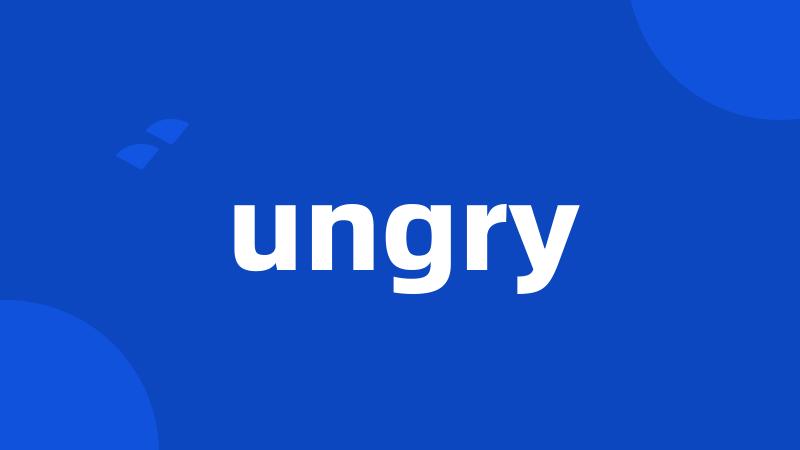 ungry