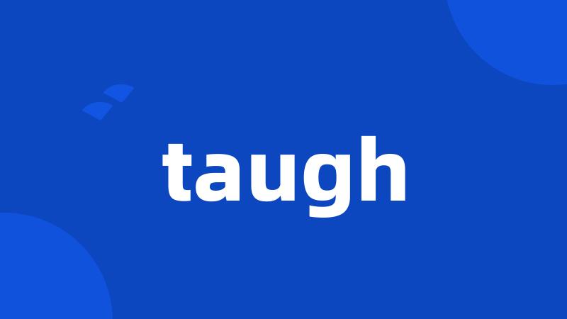 taugh