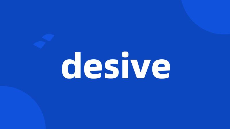 desive