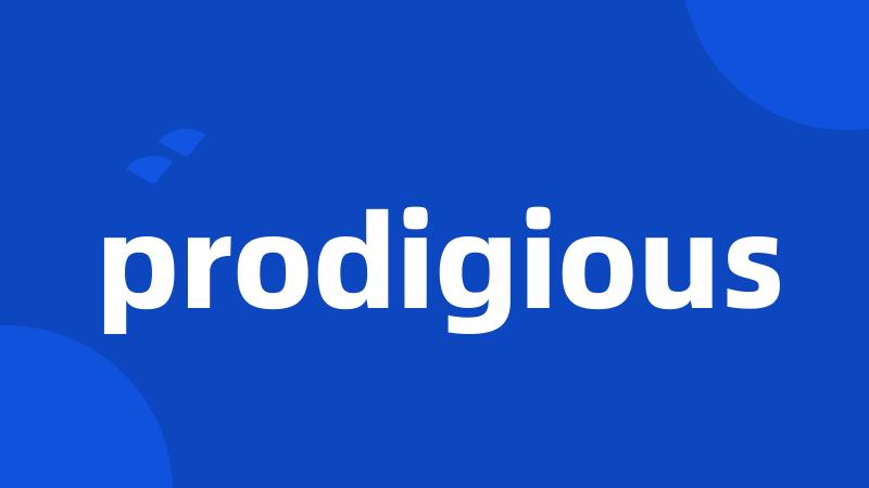 prodigious