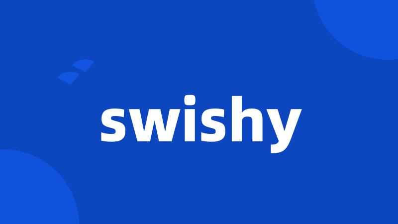 swishy