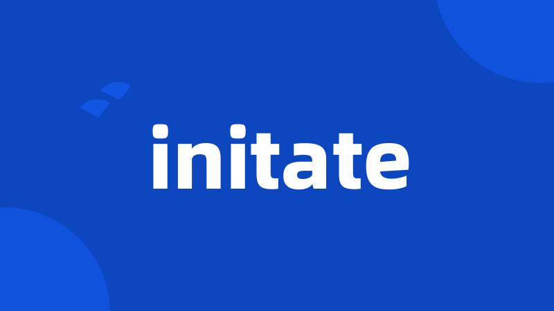 initate