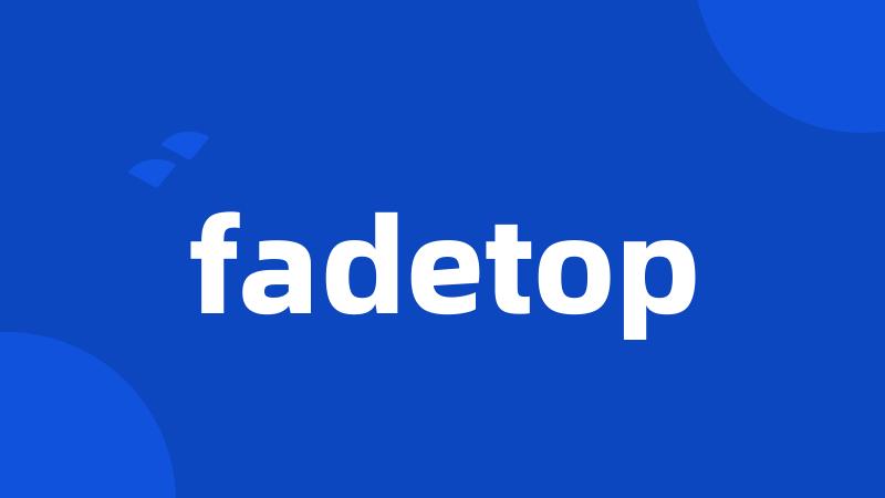 fadetop