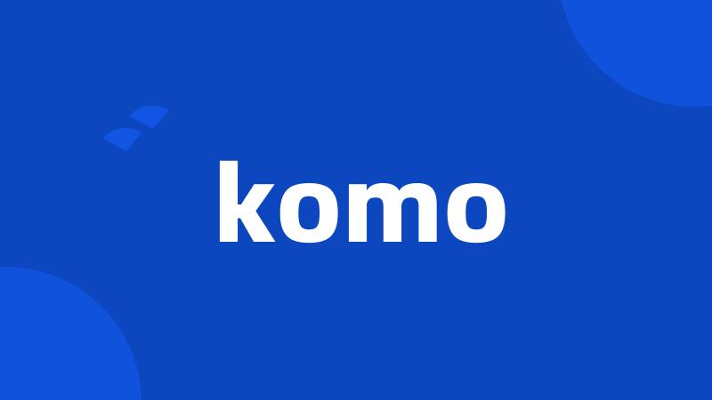 komo