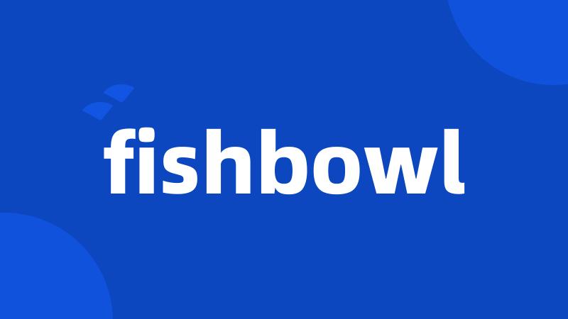 fishbowl