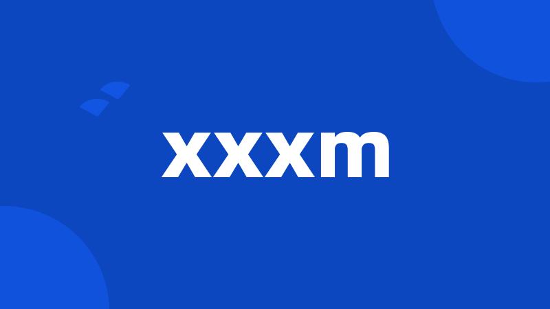 xxxm