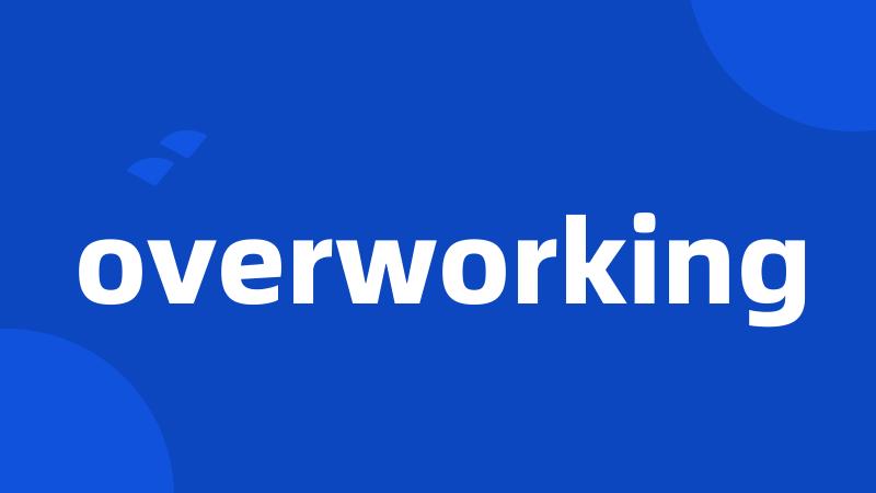 overworking