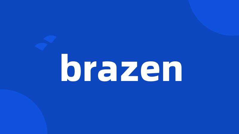 brazen