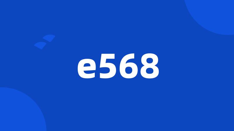 e568