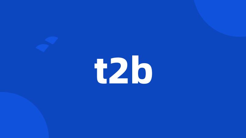 t2b