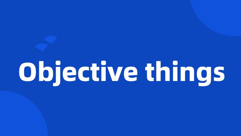 Objective things