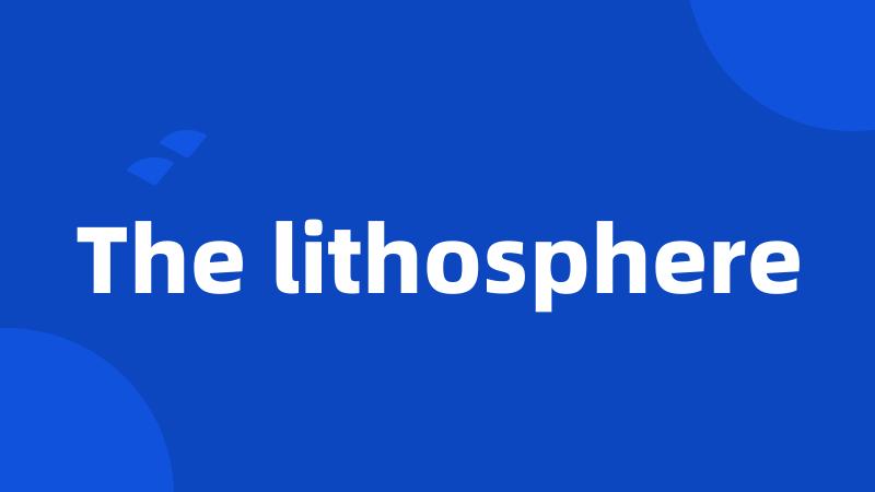 The lithosphere