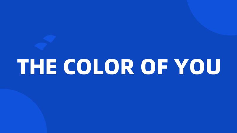 THE COLOR OF YOU