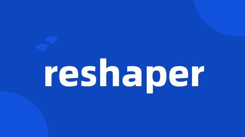 reshaper