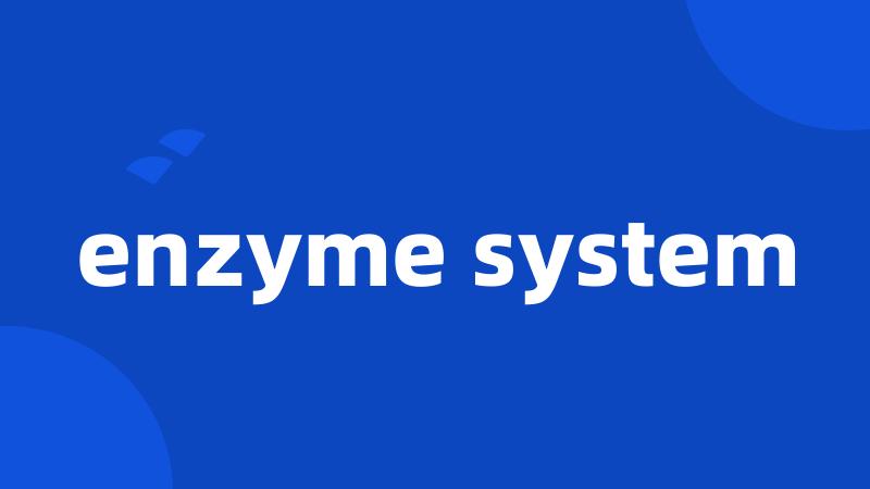 enzyme system