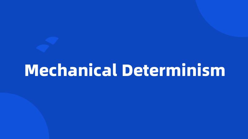 Mechanical Determinism