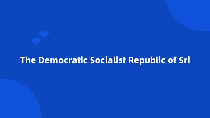 The Democratic Socialist Republic of Sri