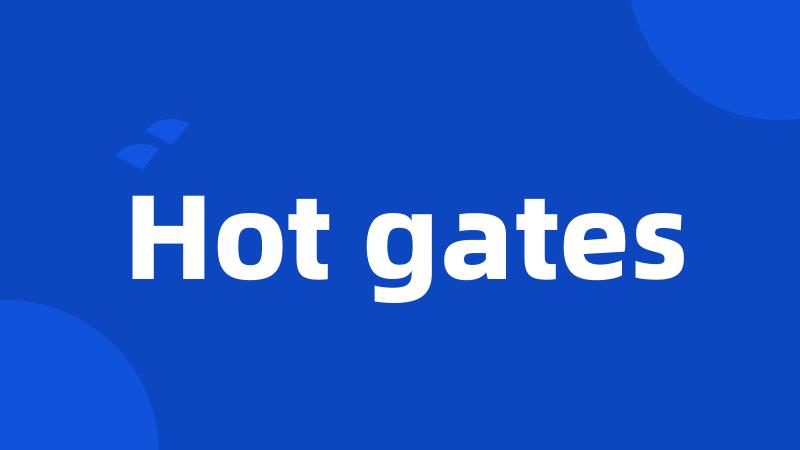 Hot gates