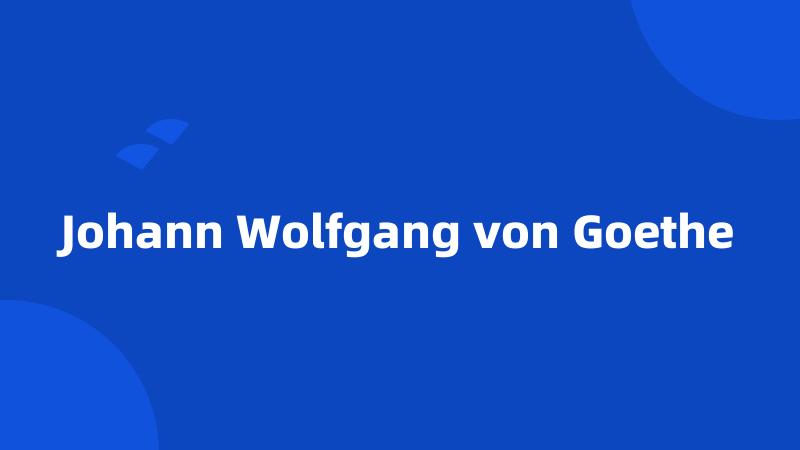 Johann Wolfgang von Goethe