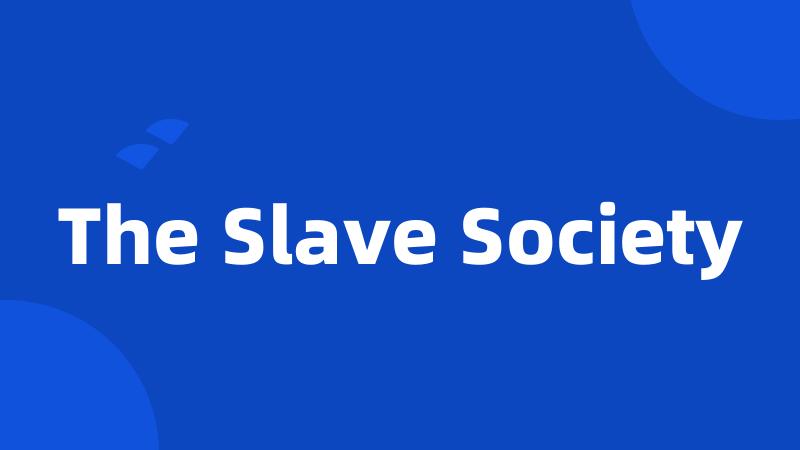 The Slave Society