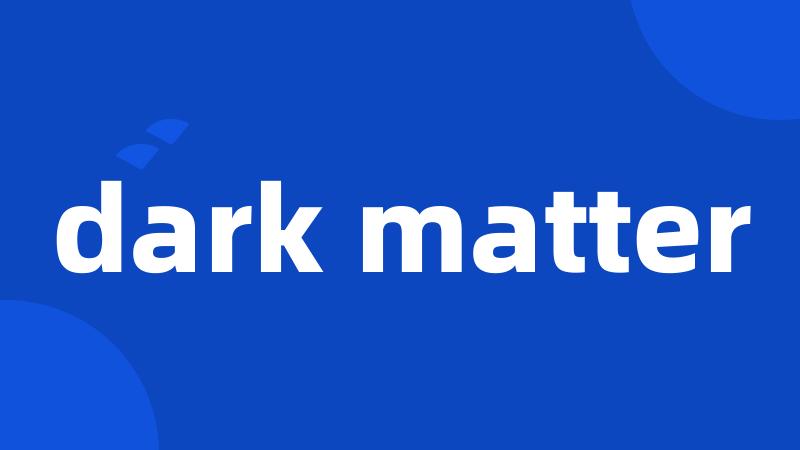 dark matter