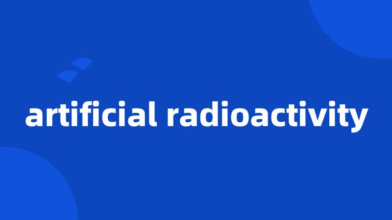 artificial radioactivity