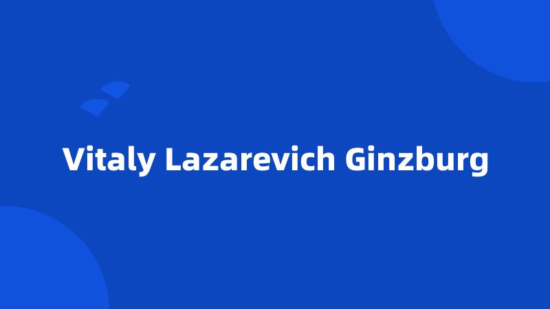 Vitaly Lazarevich Ginzburg