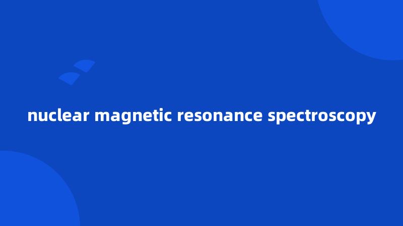 nuclear magnetic resonance spectroscopy