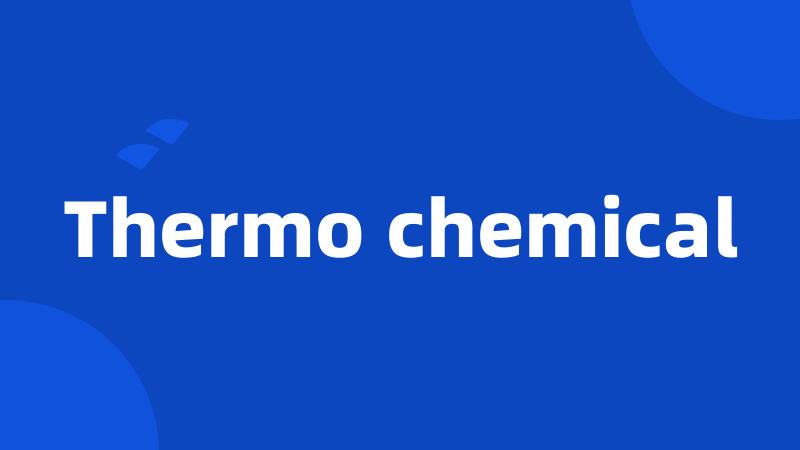 Thermo chemical