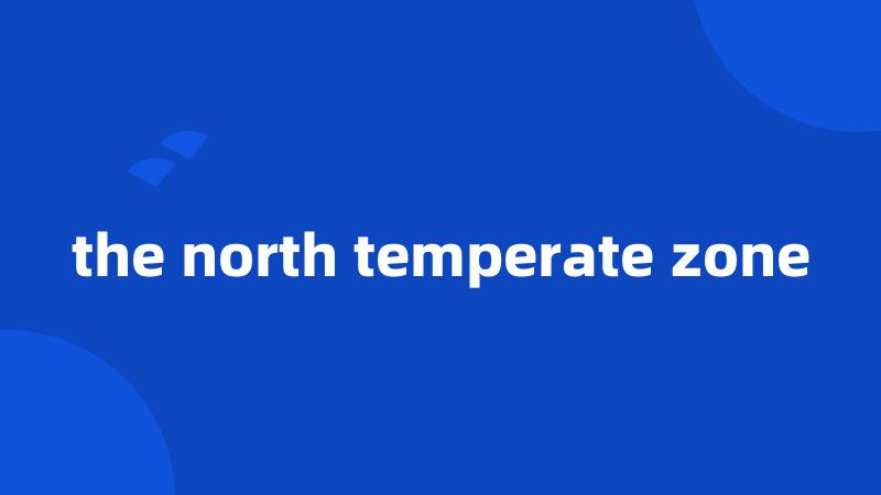 the north temperate zone